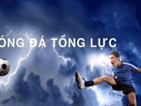 bong-da-tong-luc-la-gi-tai-sao-khien-doi-thu-e-ngai