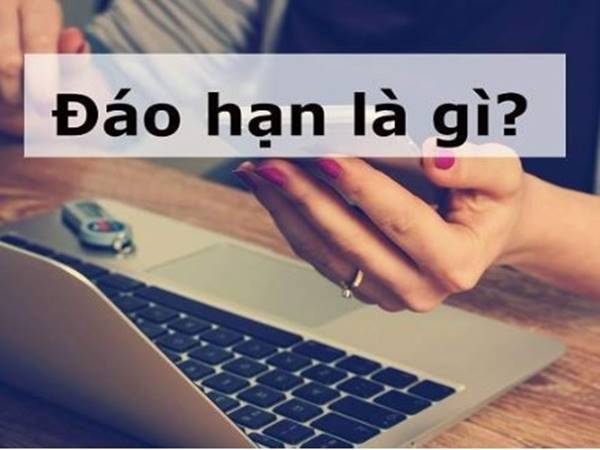 Đáo hạn là gì? Có những hình thức đáo hạn nào hiện nay Đáo hạn là gì? Có những hình thức đáo hạn nào hiện nay