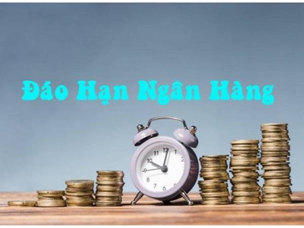 Đáo hạn ngân hàng là gì?