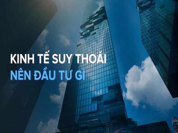 Kinh tế suy thoái nên đầu tư gì