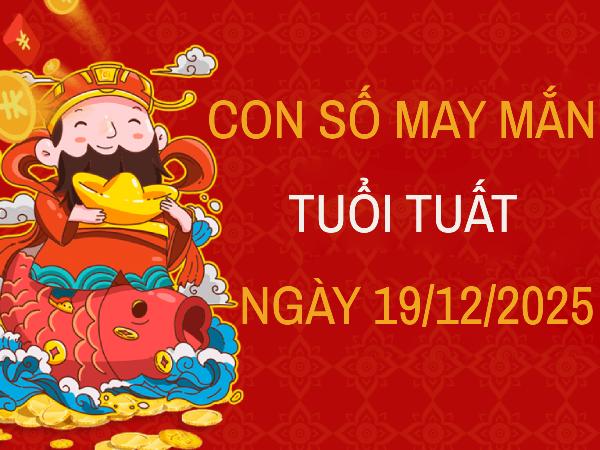 Con số may mắn tuổi Tuất ngày 19/12/2025 theo can chi