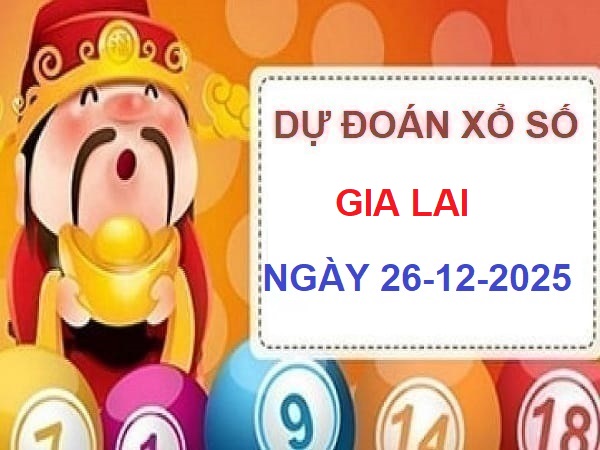 Thần tài dự đoán xổ số Gia Lai ngày 26/12/2025